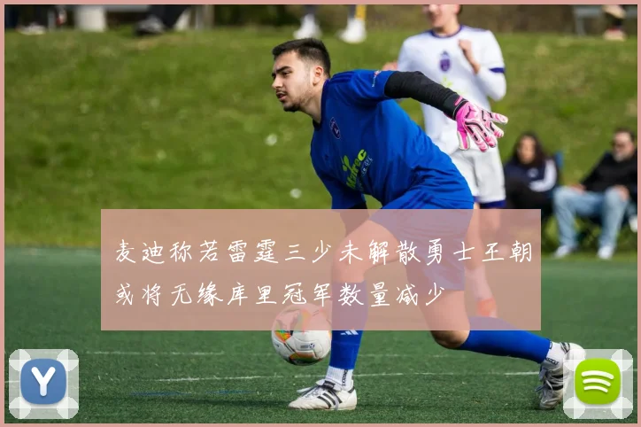 麦迪称若雷霆三少未解散勇士王朝或将无缘库里冠军数量减少